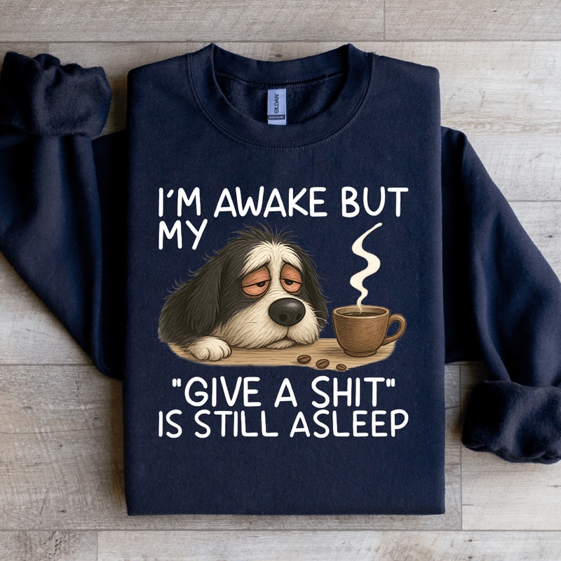 Im Awake But My Give A Sit Sweatshirt 4