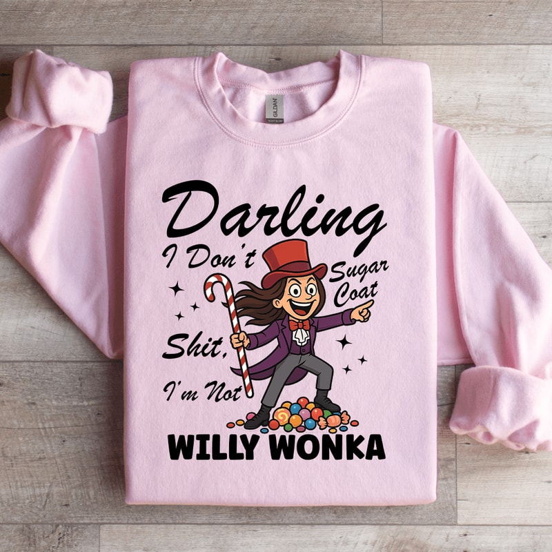 Darling I Dont Sugar Coat Shit Im Not Willy Wonka Sweatshirt 2