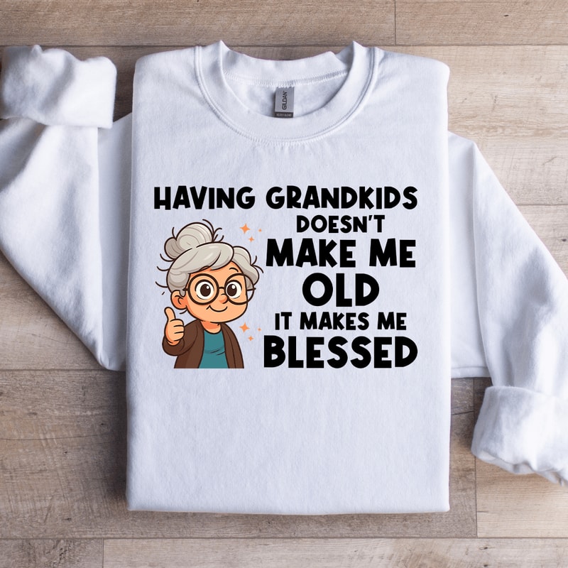 Having Grand Kids Doesnt Make Me Old Sweatshirt 3