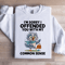 Im Sorry I Off Ended You With My Common Sense Sweatshirt 1
