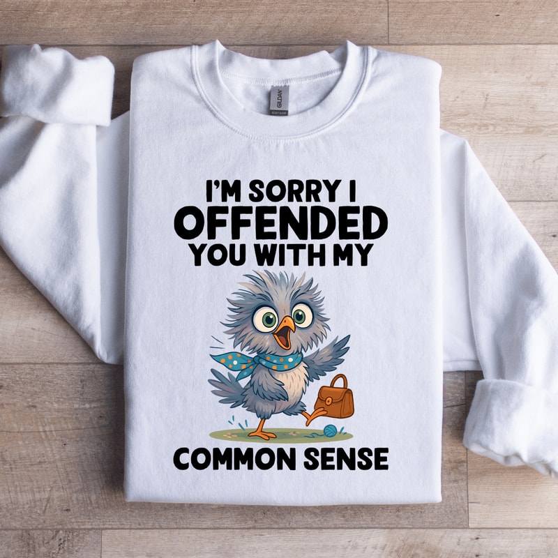 Im Sorry I Off Ended You With My Common Sense Sweatshirt 1