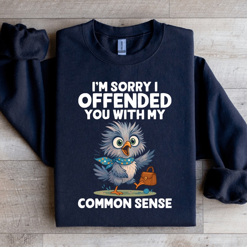 Im Sorry I Off Ended You With My Common Sense Sweatshirt 3