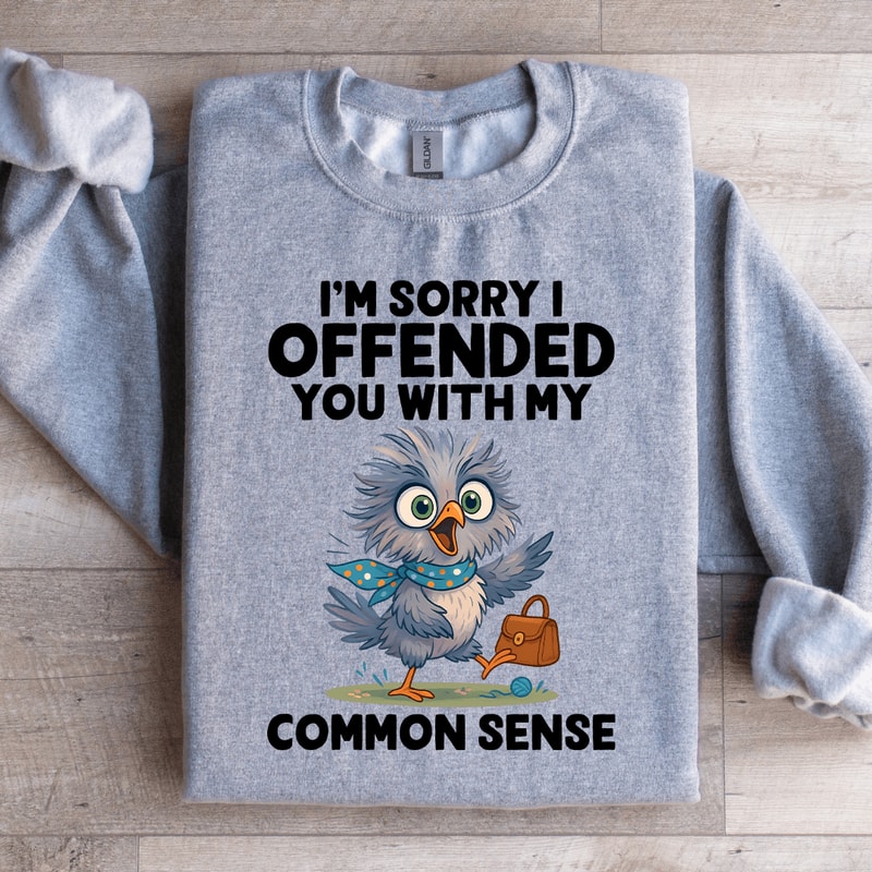Im Sorry I Off Ended You With My Common Sense Sweatshirt 4