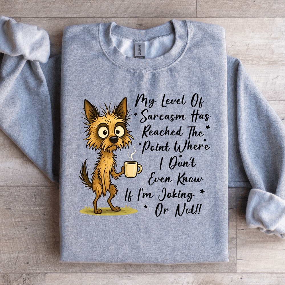 My New Level Of Sarcasm Has Reached The Point Where Sweatshirt 1