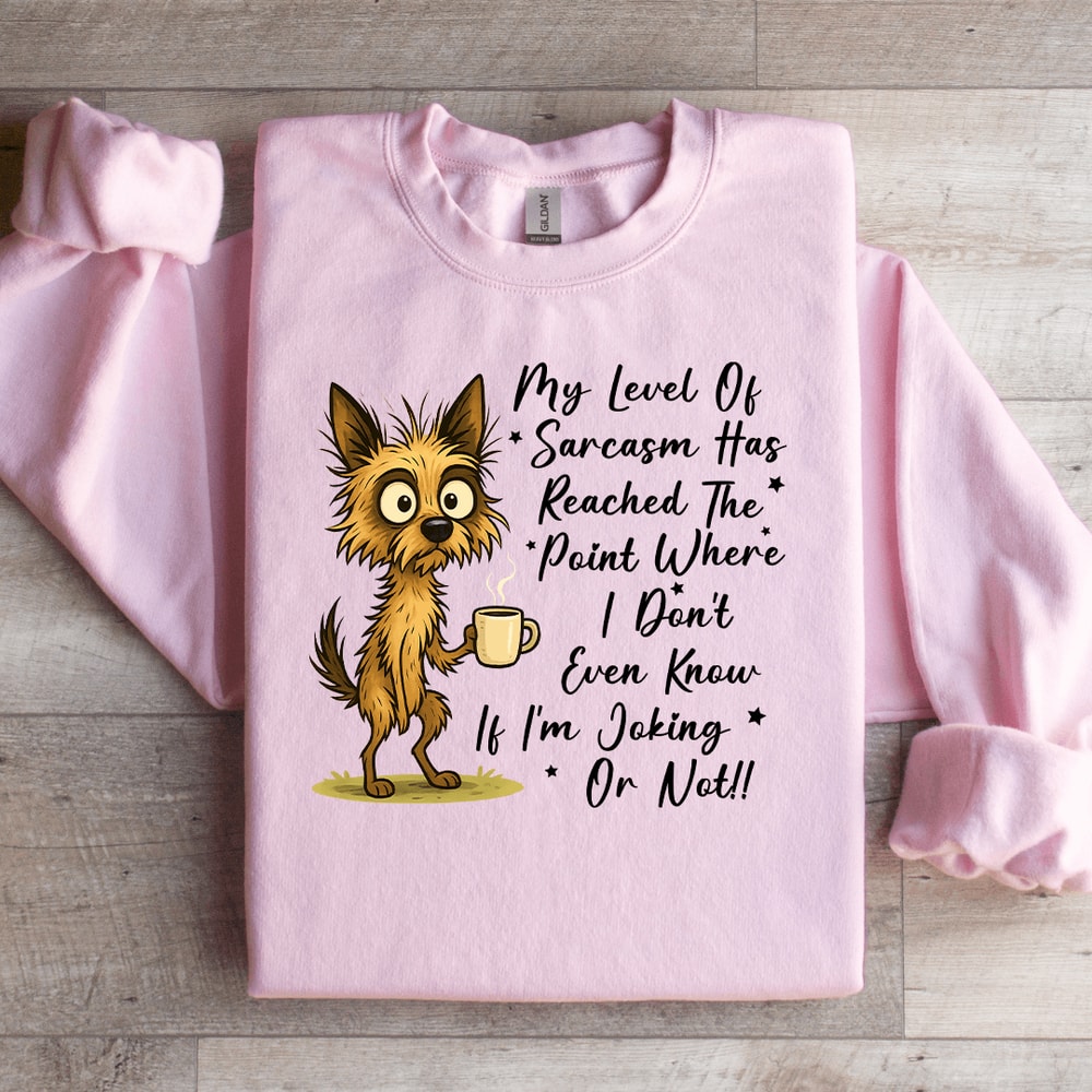My New Level Of Sarcasm Has Reached The Point Where Sweatshirt 2