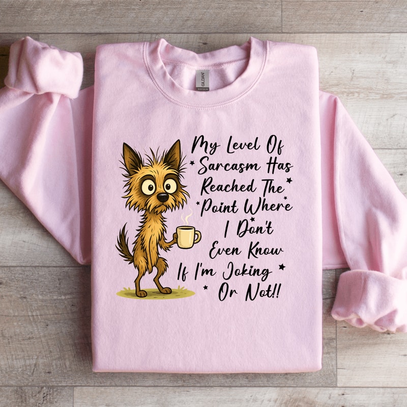 My New Level Of Sarcasm Has Reached The Point Where Sweatshirt 2