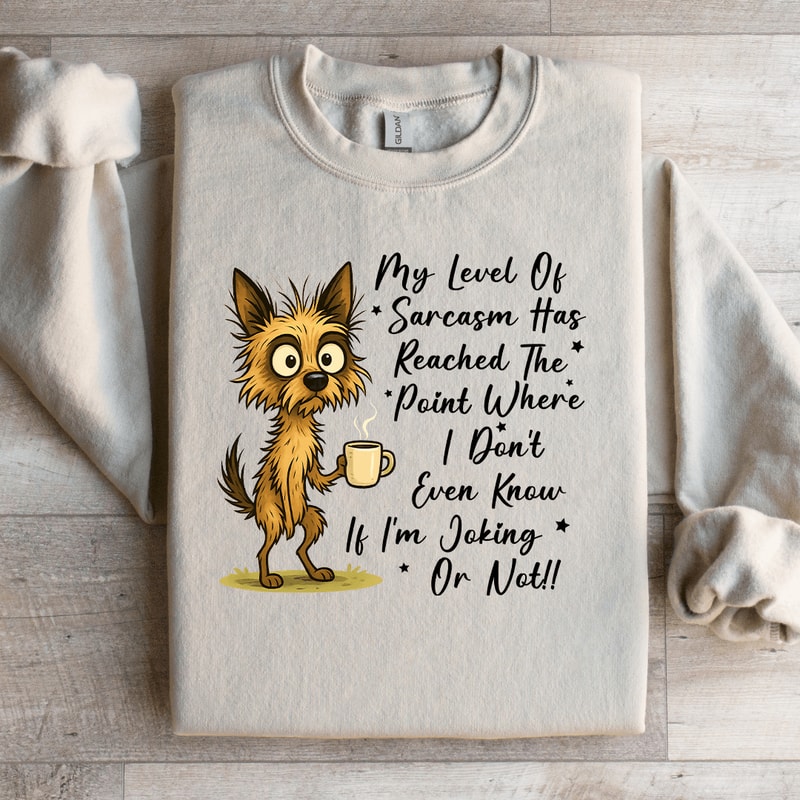 My New Level Of Sarcasm Has Reached The Point Where Sweatshirt 3