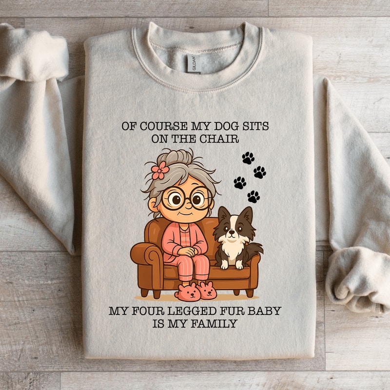 Of Course My Dog Sits On The Chair Sweatshirt 1