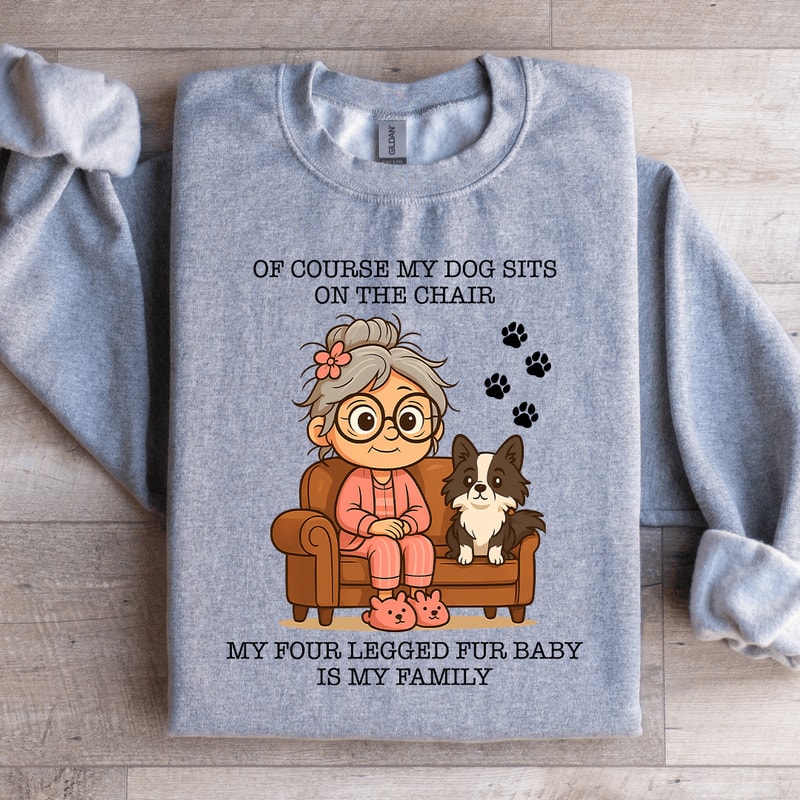 Of Course My Dog Sits On The Chair Sweatshirt 4