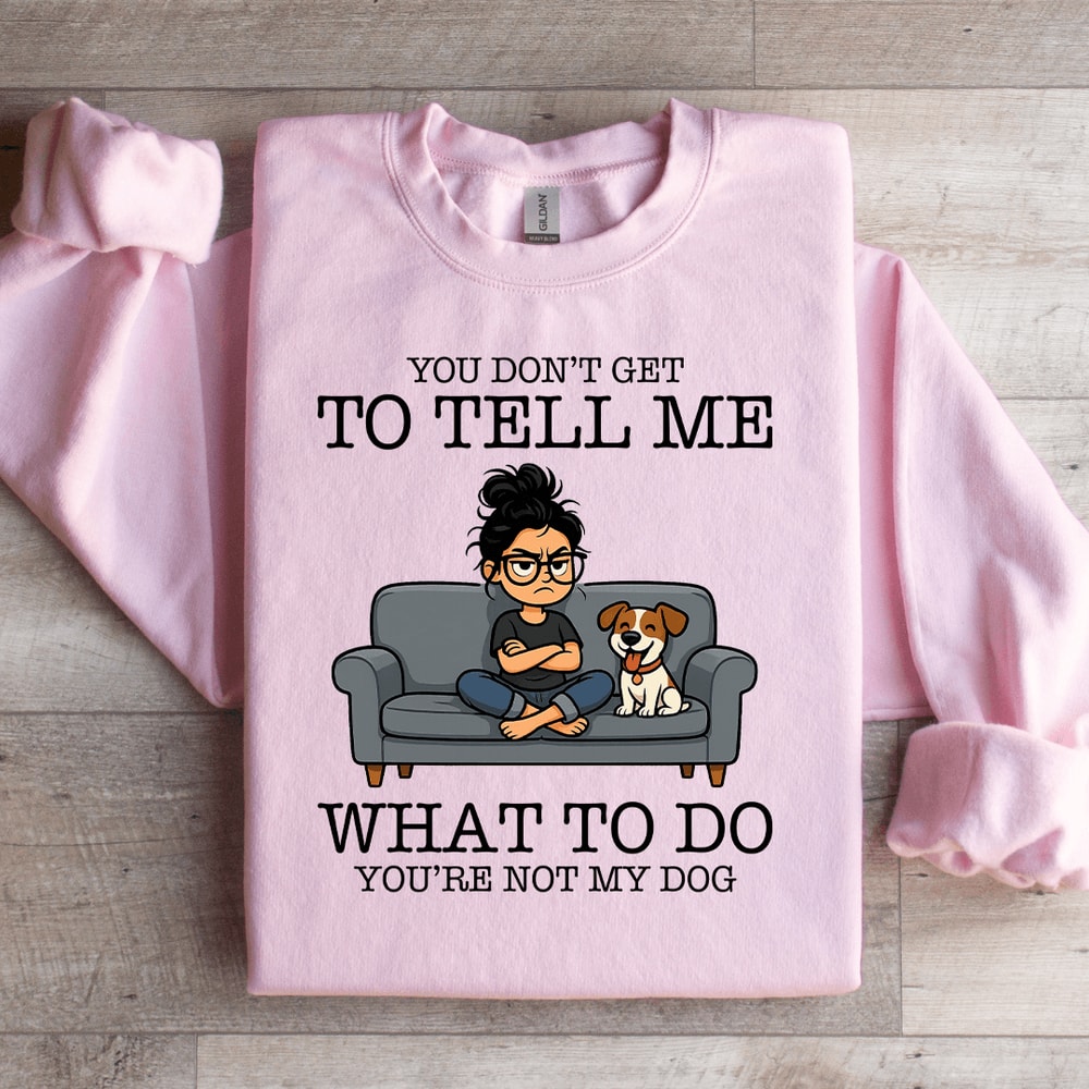 You Dont Get To Tell Me Sweatshirt 0