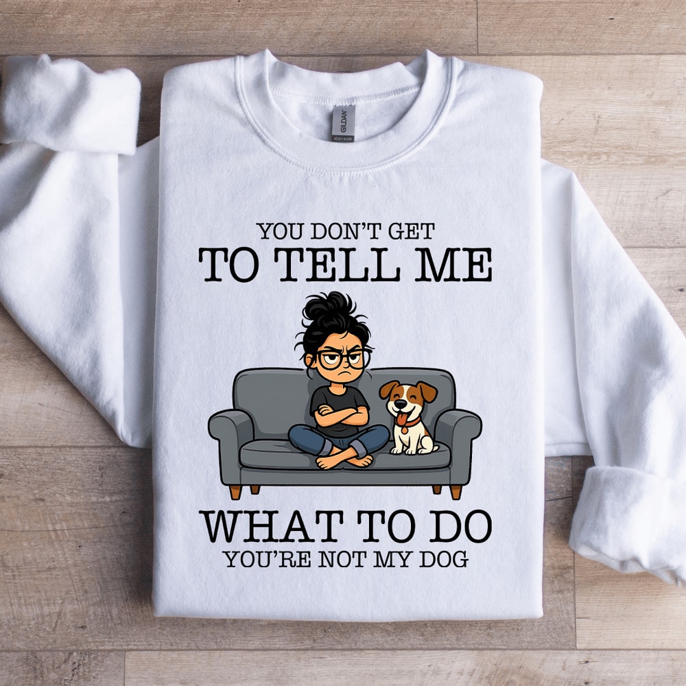 You Dont Get To Tell Me Sweatshirt 2