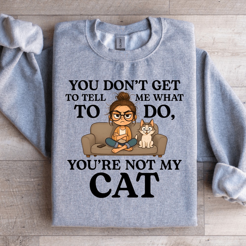 You Dont Get To Tell Me What To Do Sweatshirt 1