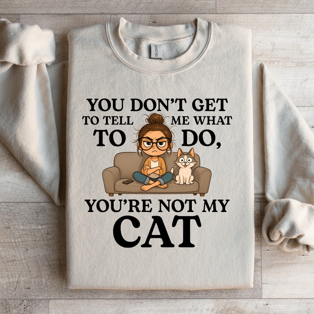 You Dont Get To Tell Me What To Do Sweatshirt 0