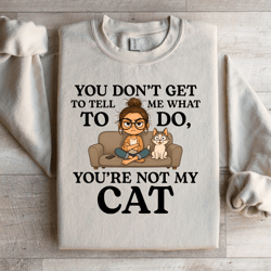 you don't get to tell me what to do sweatshirt