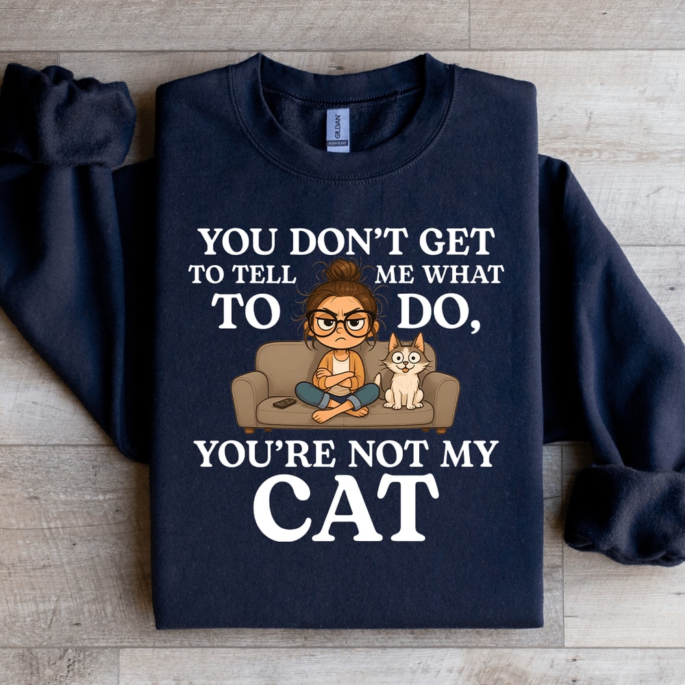 You Dont Get To Tell Me What To Do Sweatshirt 4