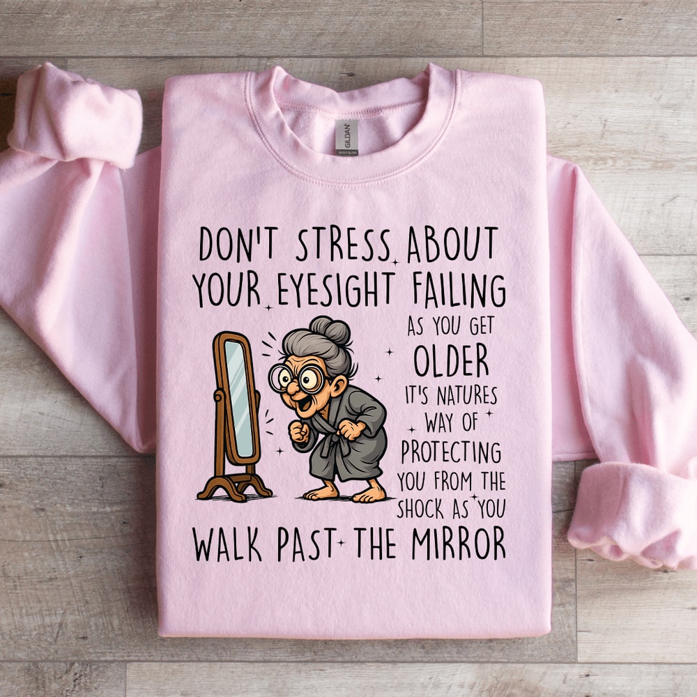 Dont Stress About Your Eyesight Failing As You Get Older Sweatshirt 1