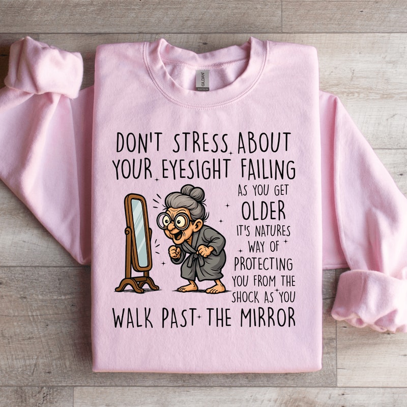 Dont Stress About Your Eyesight Failing As You Get Older Sweatshirt 1