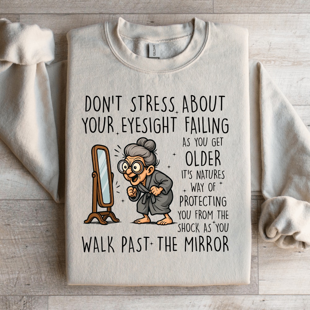 Dont Stress About Your Eyesight Failing As You Get Older Sweatshirt 2