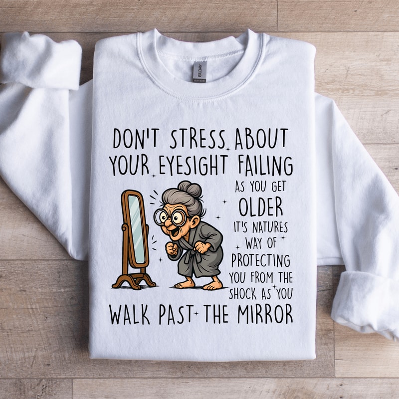 Dont Stress About Your Eyesight Failing As You Get Older Sweatshirt 3