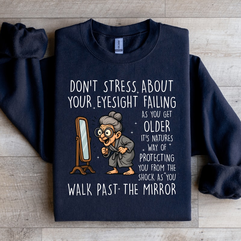 Dont Stress About Your Eyesight Failing As You Get Older Sweatshirt 4