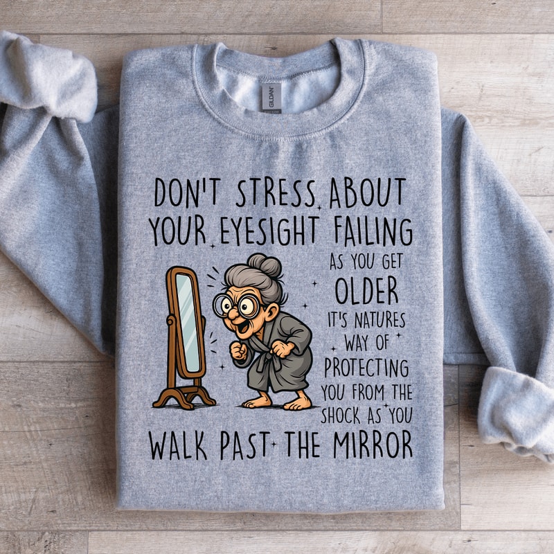 Dont Stress About Your Eyesight Failing As You Get Older Sweatshirt 0