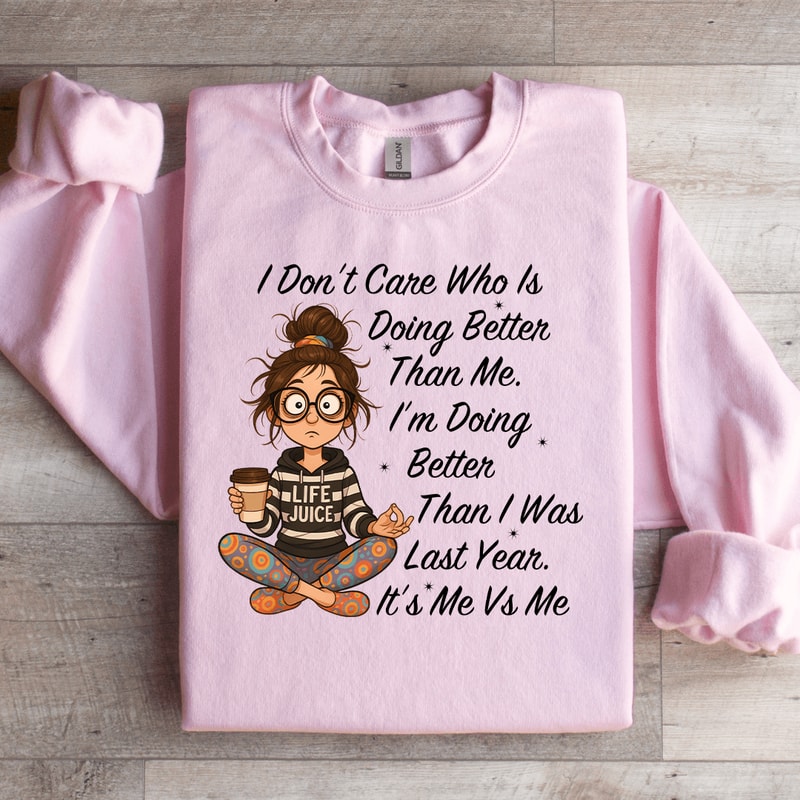 I Dont Care Who Is Doing Better Sweatshirt 0