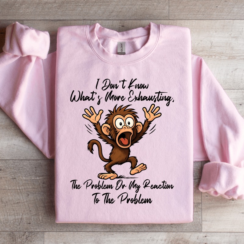 I Dont Know Whats More Exhausting Sweatshirt 1