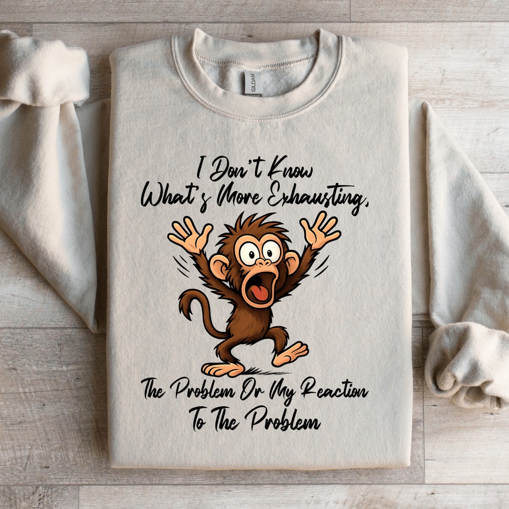 I Dont Know Whats More Exhausting Sweatshirt 0