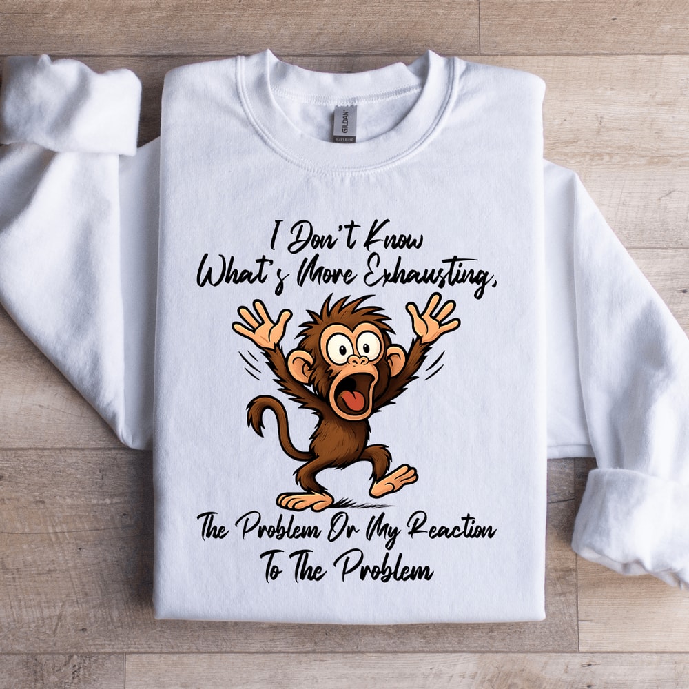 I Dont Know Whats More Exhausting Sweatshirt 2