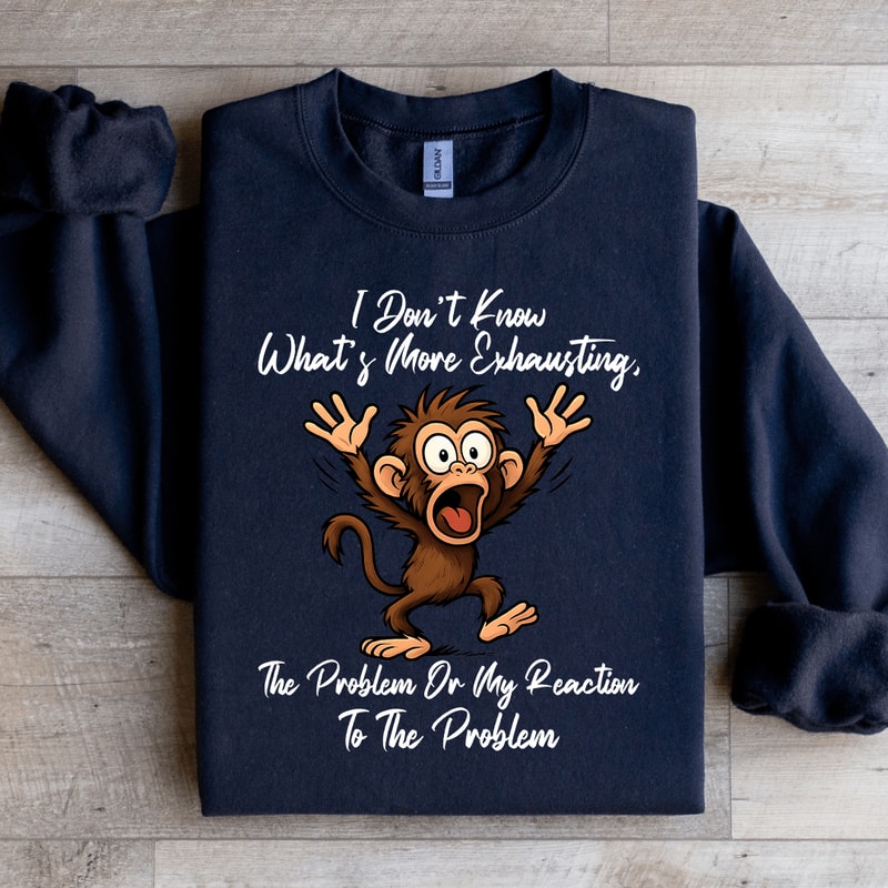 I Dont Know Whats More Exhausting Sweatshirt 3
