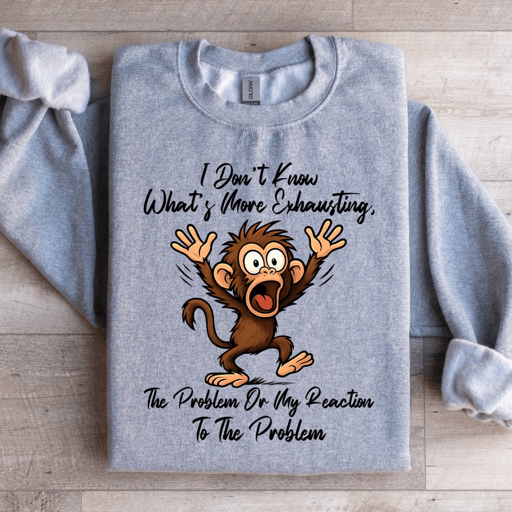 I Dont Know Whats More Exhausting Sweatshirt 4