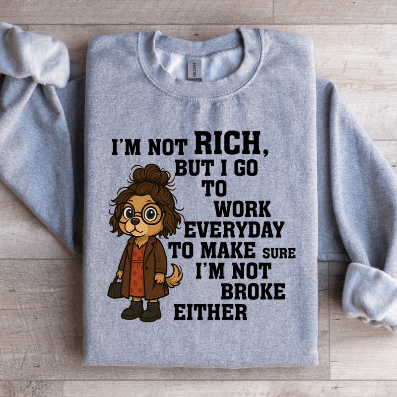 Im Not Rich But I Go To Work Sweatshirt 1