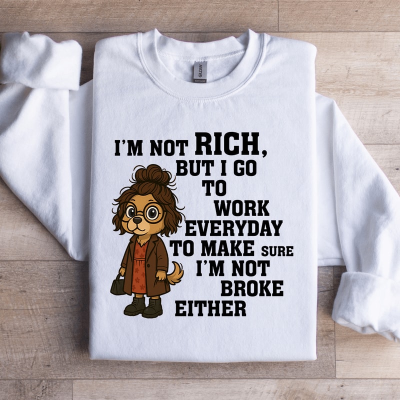 Im Not Rich But I Go To Work Sweatshirt 4