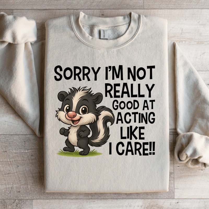 Sorry Im Not Really Good At Acting Like I Care Sweatshirt 1