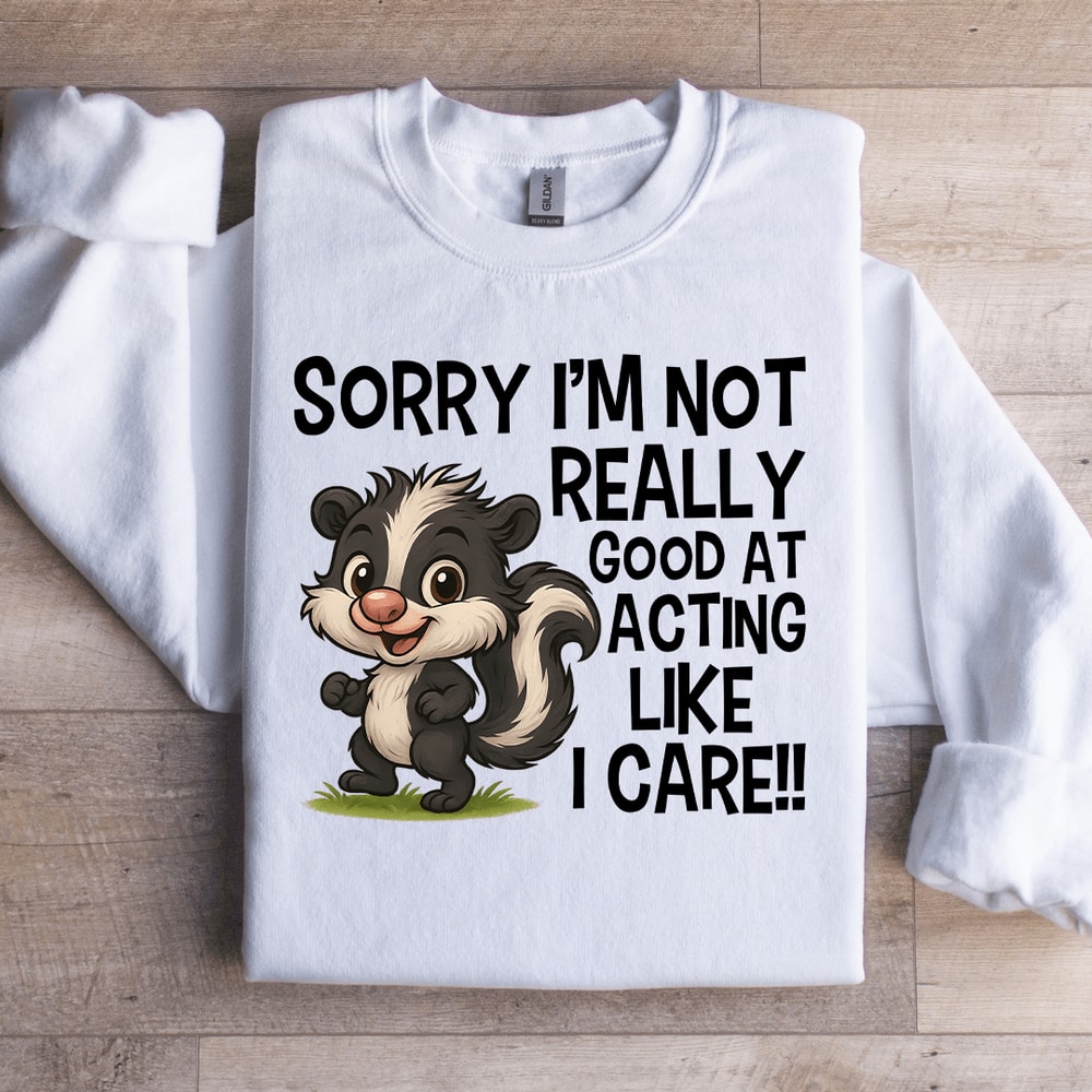 Sorry Im Not Really Good At Acting Like I Care Sweatshirt 2