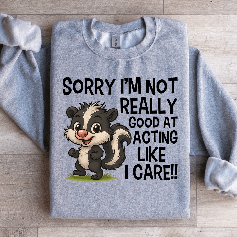 Sorry Im Not Really Good At Acting Like I Care Sweatshirt 3