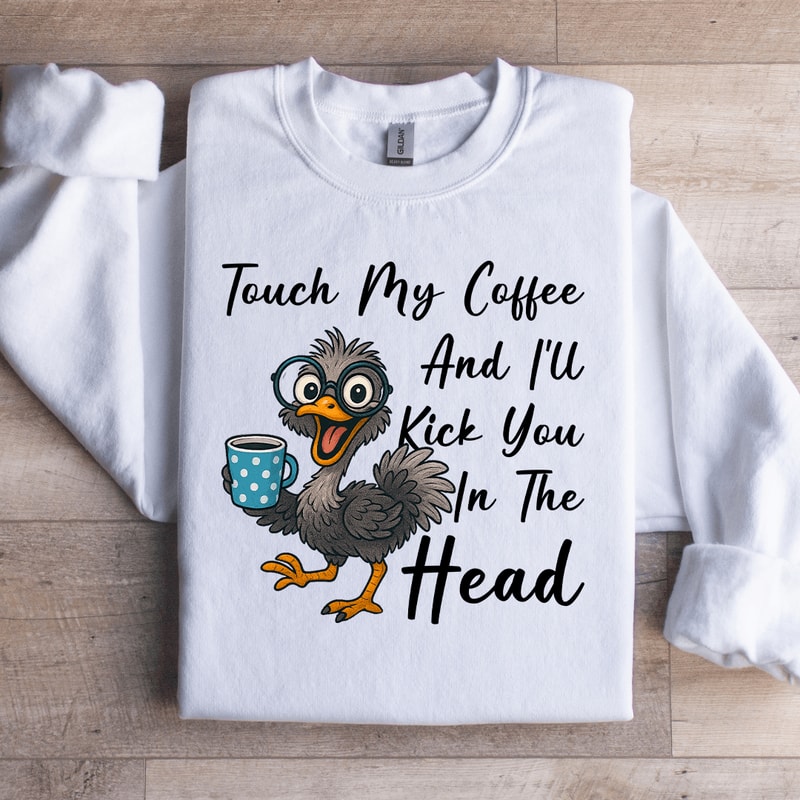 Touch My Coffee And Ill Kick You In The Head Sweatshirt 1