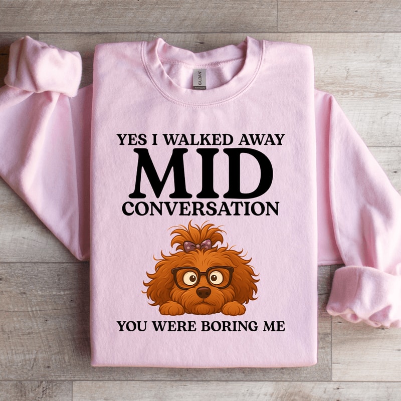 Yes I Walked Away Mid Conversation Sweatshirt 1
