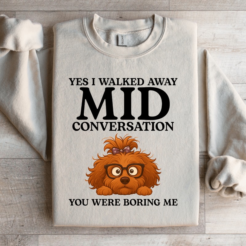 Yes I Walked Away Mid Conversation Sweatshirt 2