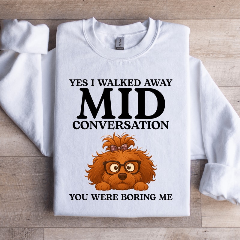 Yes I Walked Away Mid Conversation Sweatshirt 0