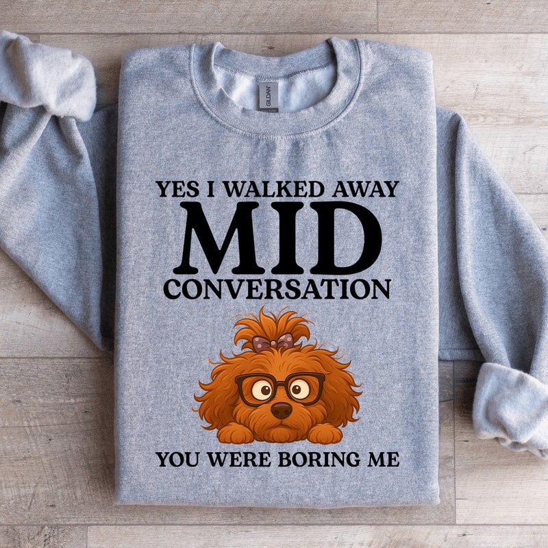 Yes I Walked Away Mid Conversation Sweatshirt 4