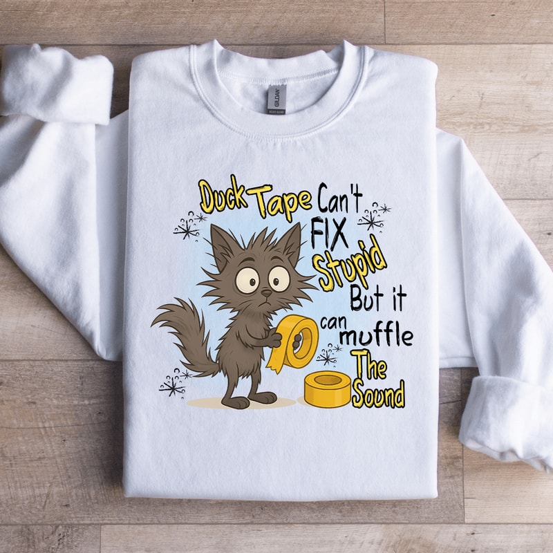 Duck Tape Cant Fix Stupid Sweatshirt 4