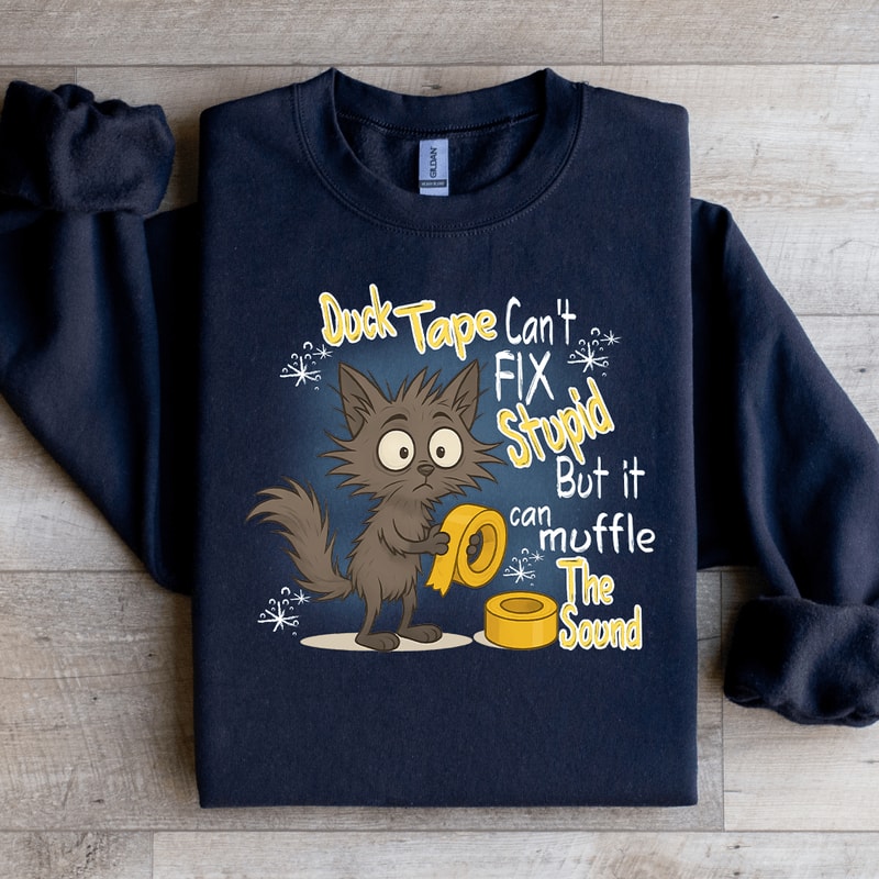 Duck Tape Cant Fix Stupid Sweatshirt 0
