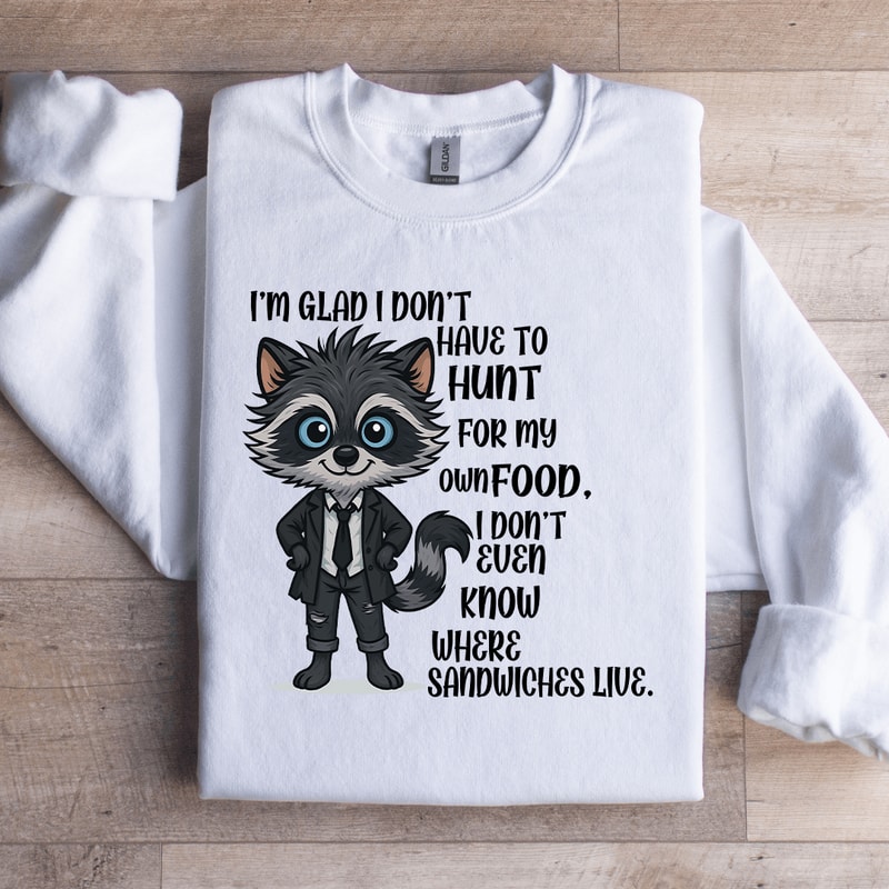 Im Glad I Dont Have To Hunt For My Own Food Sweatshirt 2