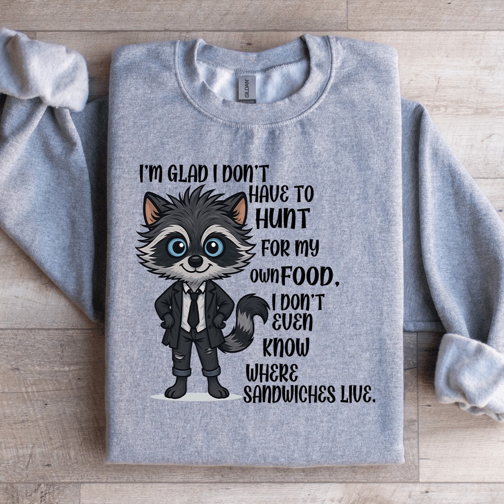 Im Glad I Dont Have To Hunt For My Own Food Sweatshirt 3