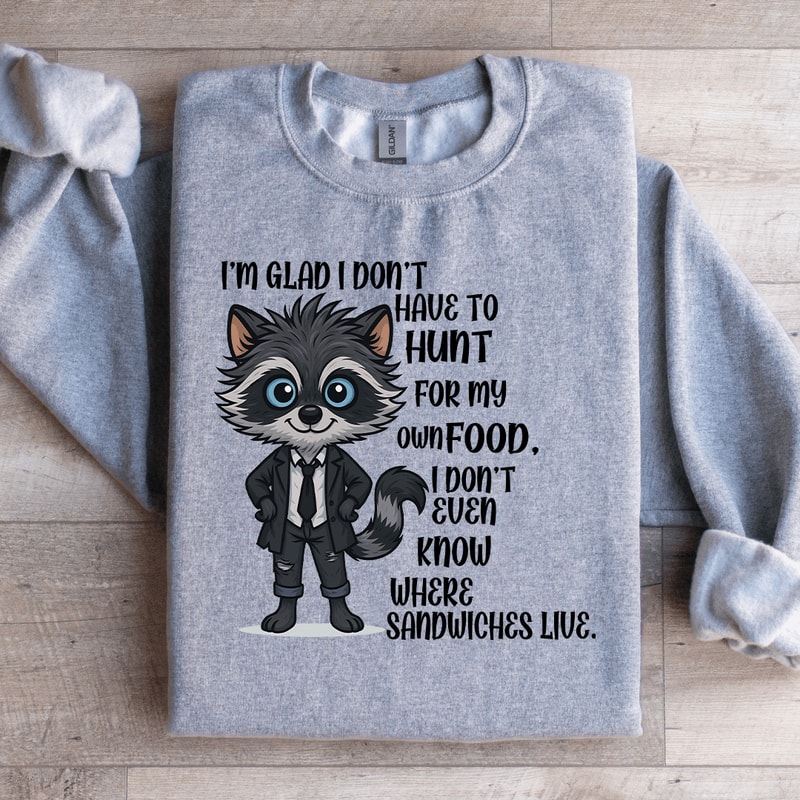 Im Glad I Dont Have To Hunt For My Own Food Sweatshirt 3