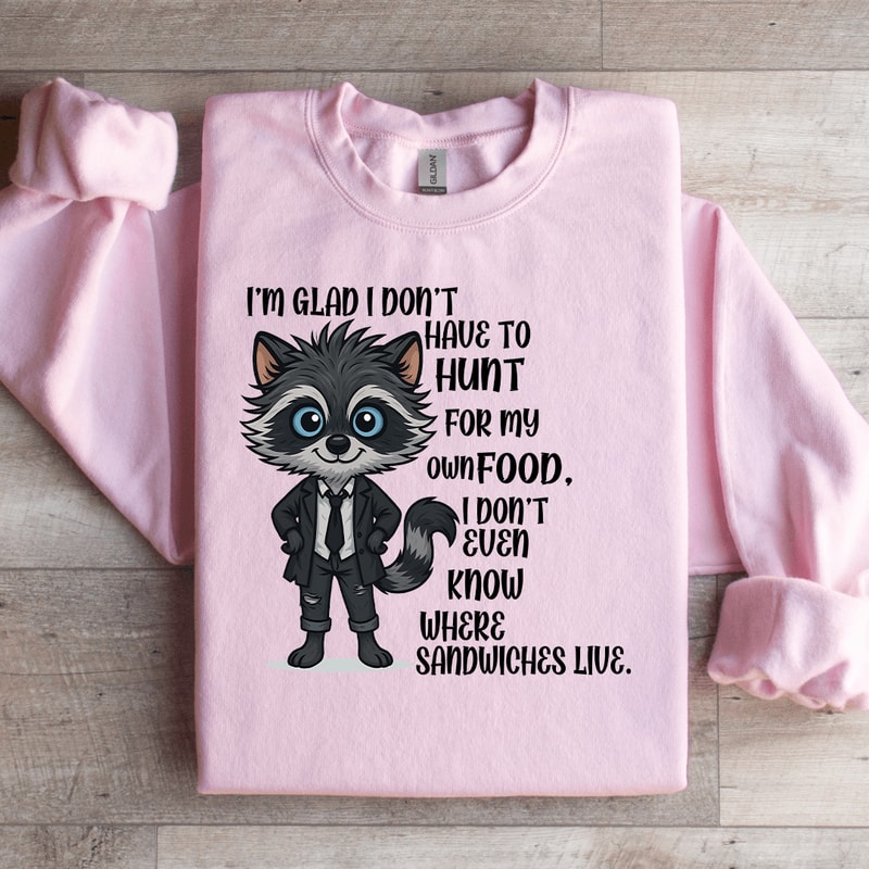 Im Glad I Dont Have To Hunt For My Own Food Sweatshirt 4