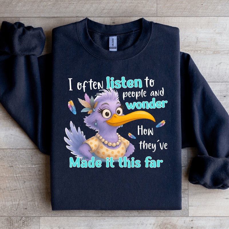 I Often Listen To People And Wonder Sweatshirt 0