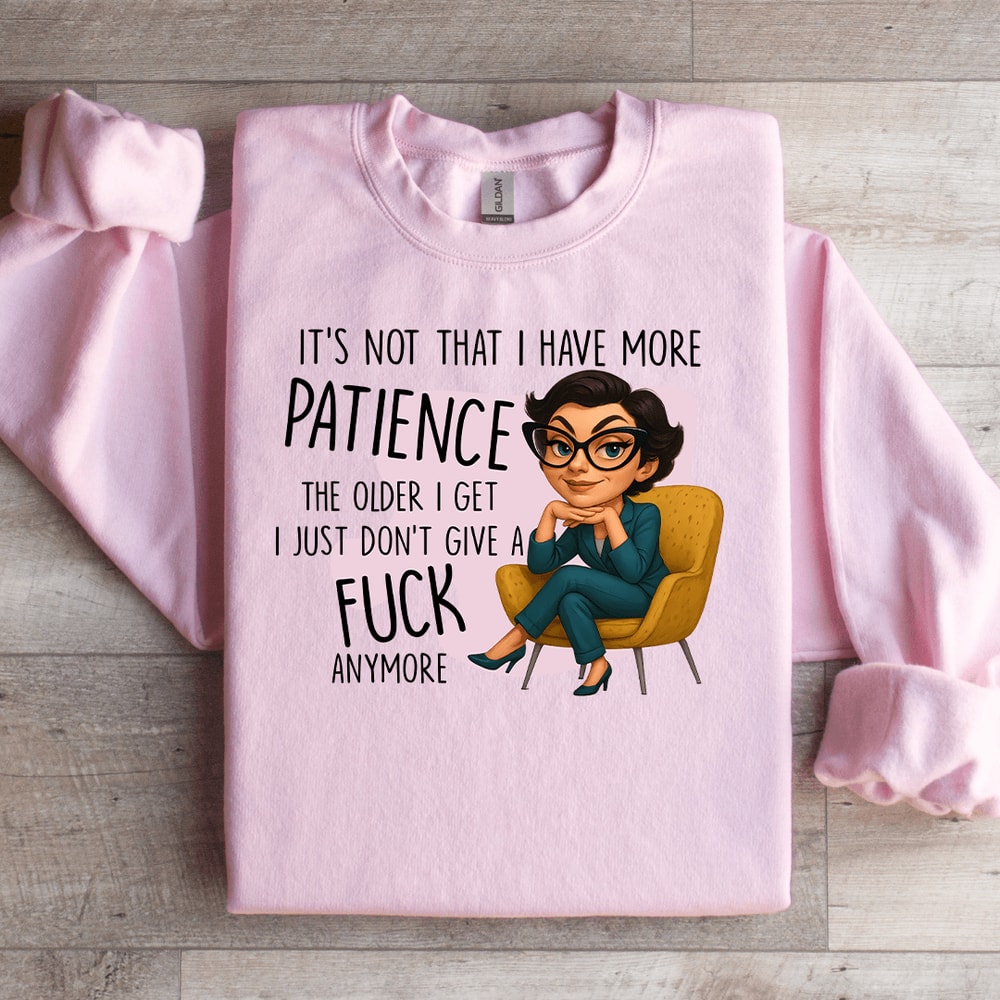 Its Not That I Have More Patience Sweatshirt 1