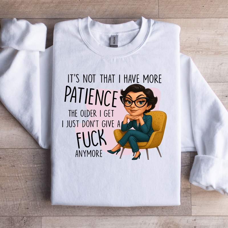 Its Not That I Have More Patience Sweatshirt 3